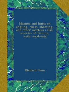Maxims and hints on angling, chess, shooting, and other matters : also, miseries of fishing ; with wood-cuts