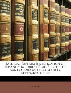 Medical Experts: Investigation of Insanity by Juries : Read Before the Santa Clara Medical Society, September 4, 1877