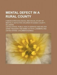 Mental defect in a rural county; A medico-psychological and social study of mentally defective children in Sussex county, Delaware