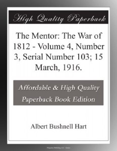 The Mentor: The War of 1812 – Volume 4, Number 3, Serial Number 103; 15 March, 1916.
