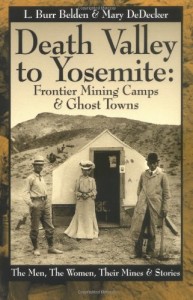 Death Valley to Yosemite: Frontier Mining Camps & Ghost Towns–The Men, The Women, Their Mines and Stories