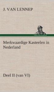 Merkwaardige Kasteelen in Nederland, Deel II (Van VI) (Dutch Edition)