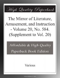 The Mirror of Literature, Amusement, and Instruction – Volume 20, No. 584. (Supplement to Vol. 20)