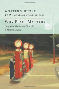 Why Place Matters: Geography, Identity, and Civic Life in Modern America (New Atlantis Books)