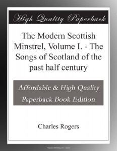 The Modern Scottish Minstrel, Volume I. – The Songs of Scotland of the past half century