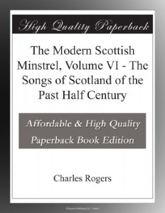 The Modern Scottish Minstrel, Volume VI – The Songs of Scotland of the Past Half Century