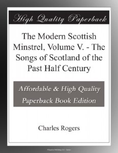 The Modern Scottish Minstrel, Volume V. – The Songs of Scotland of the Past Half Century