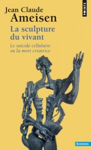 Sculpture Du Vivant. Le Suicide Cellulaire Ou La Mort Cr’atrice(la) (French Edition)