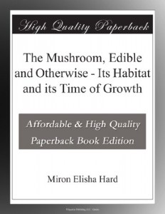 The Mushroom, Edible and Otherwise – Its Habitat and its Time of Growth