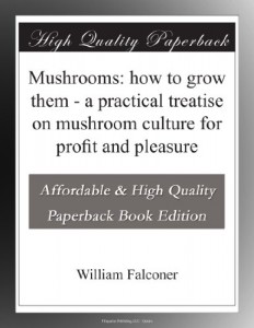 Mushrooms: how to grow them – a practical treatise on mushroom culture for profit and pleasure