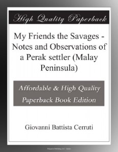 My Friends the Savages – Notes and Observations of a Perak settler (Malay Peninsula)