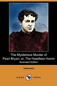 The Mysterious Murder of Pearl Bryan; Or, the Headless Horror (Illustrated Edition) (Dodo Press)
