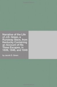 Narrative of the Life of J.D. Green, a Runaway Slave, from Kentucky Containing an Account of His Three Escapes, in 1839, 1846, and 1848