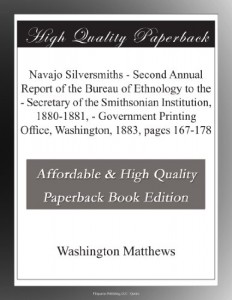 Navajo Silversmiths – Second Annual Report of the Bureau of Ethnology to the – Secretary of the Smithsonian Institution, 1880-1881, – Government Printing Office, Washington, 1883, pages 167-178