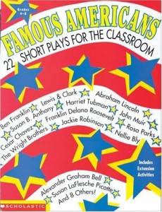 Famous Americans: 22 Short Plays for the Classroom, Grades 4-8: Ben Franklin, Lewis & Clark, Abraham Lincoln, Susan B. Anthony, Harriet Tubman, John Muir, Cesar Chavez, Franklin Delano Roosevelt . . .