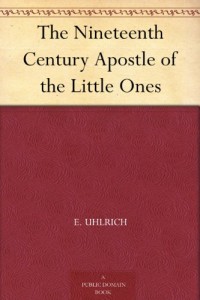 The Nineteenth Century Apostle of the Little Ones