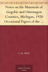 Notes on the Mammals of Gogebic and Ontonagon Counties, Michigan, 1920 Occasional Papers of the Museum of Zoology, Number 109