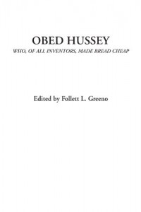 Obed Hussey (Who, of All Inventors, Made Bread Cheap)