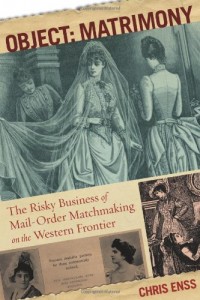 Object: Matrimony: The Risky Business Of Mail-Order Matchmaking On The Western Frontier