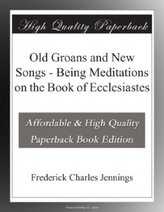 Old Groans and New Songs – Being Meditations on the Book of Ecclesiastes