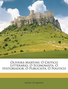 Oliveira Martins: O Critico Litterario, O Economista, O Historiador, O Publicista, O Politico (Portuguese Edition)