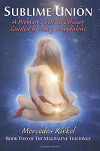 Sublime Union: A Woman’s Sexual Odyssey Guided by Mary Magdalene (The Magdalene Teachings)
