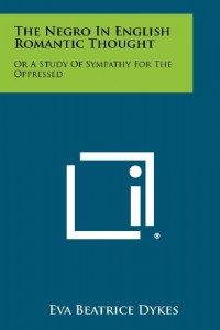 The Negro In English Romantic Thought: Or A Study Of Sympathy For The Oppressed