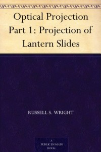 Optical Projection Part 1: Projection of Lantern Slides