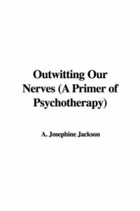 Outwitting Our Nerves (A Primer of Psychotherapy)