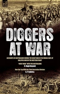 Diggers at War: Accounts of Australians During the Great War in the Middle East, at Gallipoli and on the Western Front: “Over There” With the … the Top With the Third Australian Division