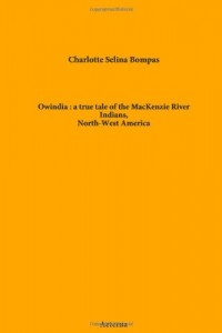 Owindia : a true tale of the MacKenzie River Indians, North-West America