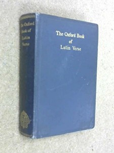The Oxford Book of Latin Verse: From the Earliest Fragments to the End of the Vth Century A. D.