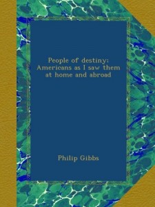 People of destiny; Americans as I saw them at home and abroad