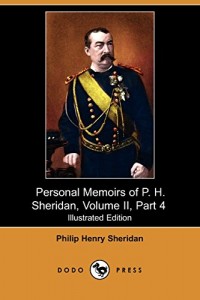 Personal Memoirs of P. H. Sheridan, Volume II, Part 4 (Illustrated Edition) (Dodo Press)