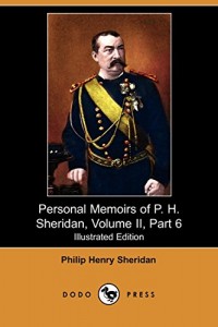 Personal Memoirs of P. H. Sheridan, Volume II, Part 6 (Illustrated Edition) (Dodo Press)