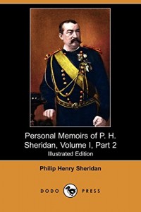 Personal Memoirs of P. H. Sheridan, Volume I, Part 2 (Illustrated Edition) (Dodo Press)