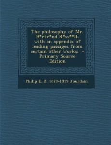 The philosophy of Mr. B*rtr*nd R*ss**ll; with an appendix of leading passages from certain other works;  – Primary Source Edition