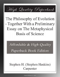 The Philosophy of Evolution – Together With a Preliminary Essay on The Metaphysical Basis of Science