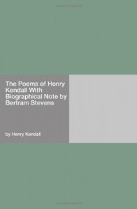 The Poems of Henry Kendall With Biographical Note by Bertram Stevens