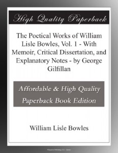 The Poetical Works of William Lisle Bowles, Vol. 1 – With Memoir, Critical Dissertation, and Explanatory Notes – by George Gilfillan
