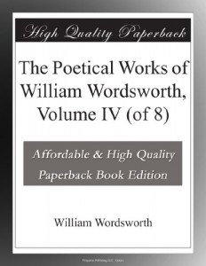 The Poetical Works of William Wordsworth, Volume IV (of 8)