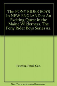 The PONY RIDER BOYS In NEW ENGLAND or An Exciting Quest in the Maine Wilderness. The Pony Rider Boys Series #2.