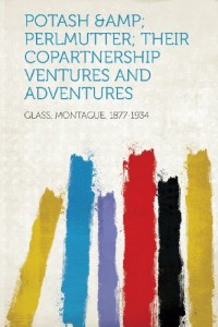Potash &Amp; Perlmutter; Their Copartnership Ventures and Adventures