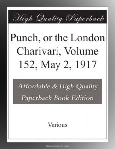 Punch, or the London Charivari, Volume 152, May 2, 1917