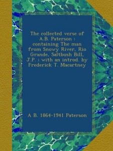 The collected verse of A.B. Paterson : containing The man from Snowy River, Rio Grande, Saltbush Bill, J.P. ; with an introd. by Frederick T. Macartney