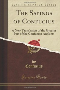 The Sayings of Confucius a New Translation of the Greater, Part of the Confucian Analects, With Introduction: And Notes (Classic Reprint)