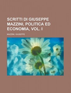 Scritti di Giuseppe Mazzini, Politica ed Economia, Vol. I (Italian Edition)