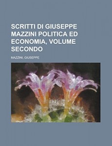 Scritti di Giuseppe Mazzini Politica ed economia, volume secondo (Italian Edition)