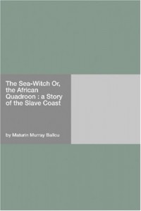 The Sea-Witch Or, the African Quadroon : a Story of the Slave Coast