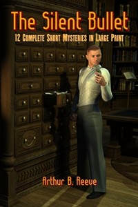 The Silent Bullet: Twelve Craig Kennedy Short Mystery Stories in Large Print
